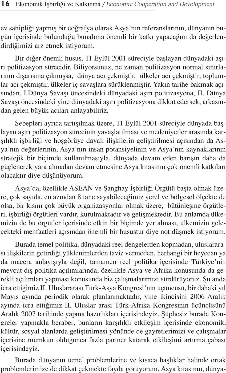 Biliyorsunuz, ne zaman politizasyon normal s n rlar n n d flar s na ç km flsa, dünya ac çekmifltir, ülkeler ac çekmifltir, toplumlar ac çekmifltir, ülkeler iç savafllara sürüklenmifltir.