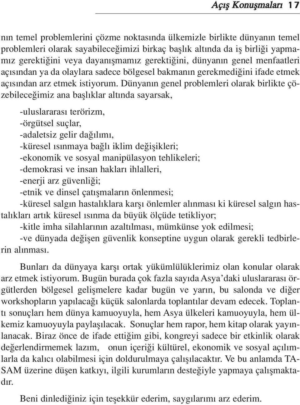 Dünyan n genel problemleri olarak birlikte çözebilece imiz ana bafll klar alt nda sayarsak, -uluslararas terörizm, -örgütsel suçlar, -adaletsiz gelir da l m, -küresel s nmaya ba l iklim de iflikleri;