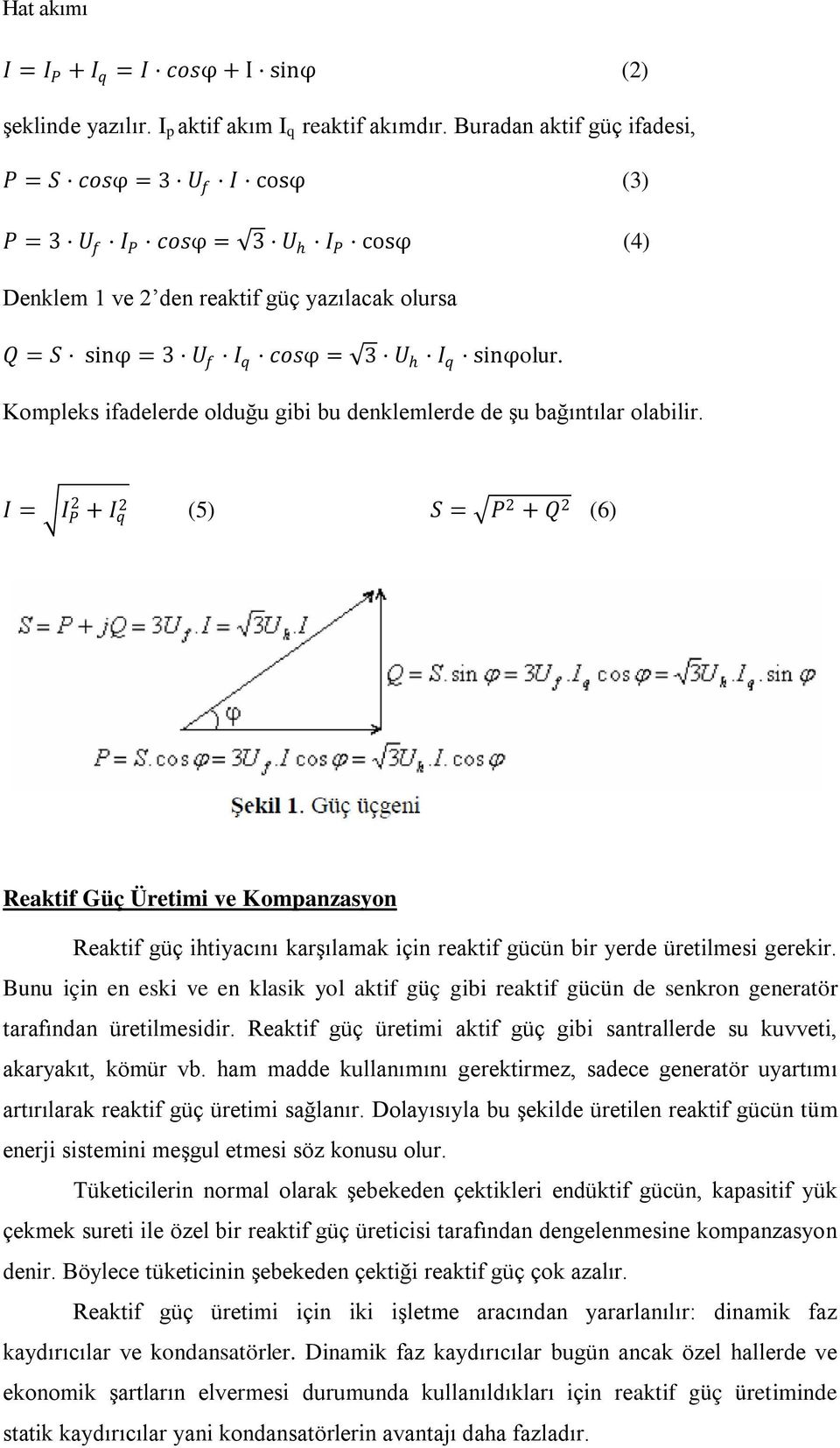 sinφolur. Kompleks ifadelerde olduğu gibi bu denklemlerde de şu bağıntılar olabilir.