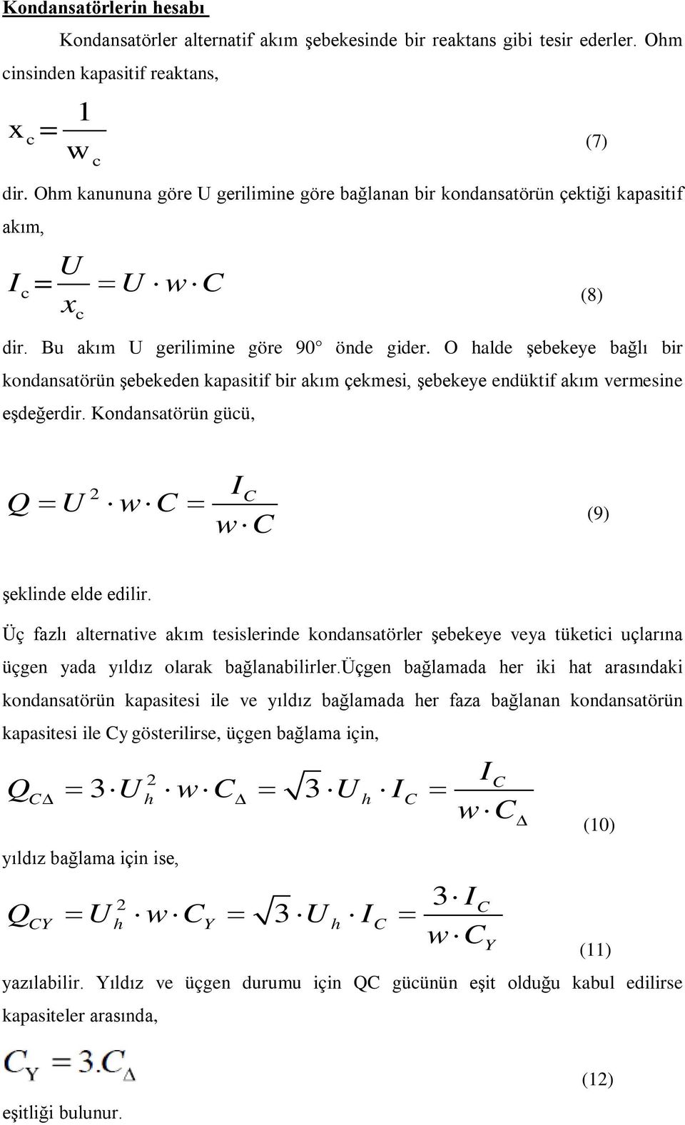 O halde şebekeye bağlı bir kondansatörün şebekeden kapasitif bir akım çekmesi, şebekeye endüktif akım vermesine eşdeğerdir. Kondansatörün güü, Q= U w = w I (9) şeklinde elde edilir.