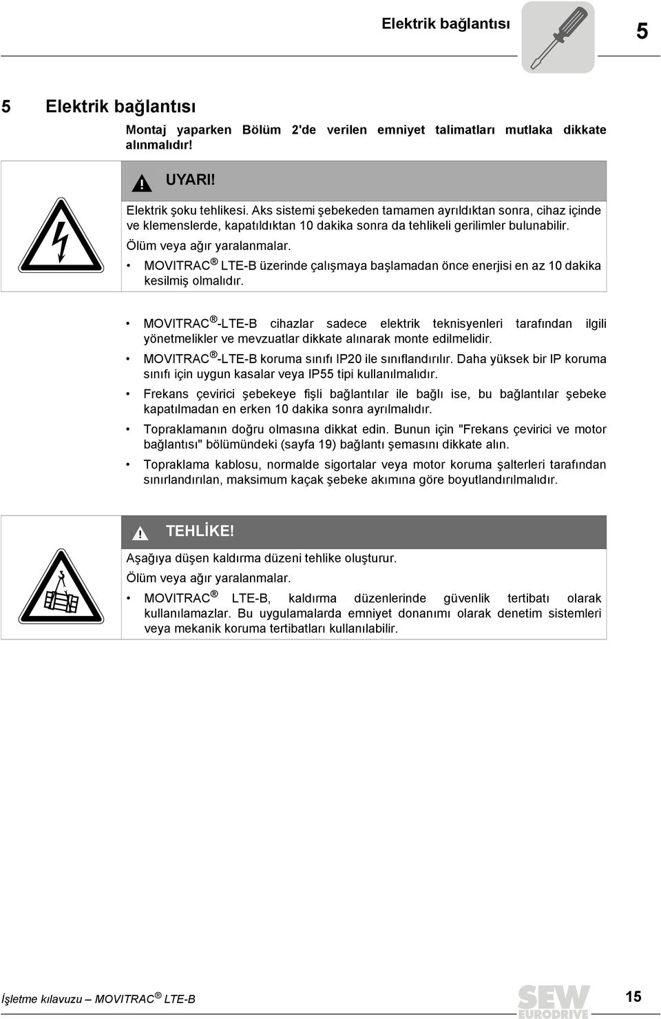 MOVITRAC LTE-B üzerinde çalışmaya başlamadan önce enerjisi en az 10 dakika kesilmiş olmalıdır.