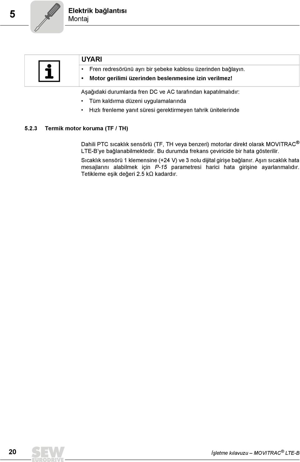 3 Termik motor koruma (TF / TH) Dahili PTC sıcaklık sensörlü (TF, TH veya benzeri) motorlar direkt olarak MOVITRAC LTE-B ye bağlanabilmektedir.