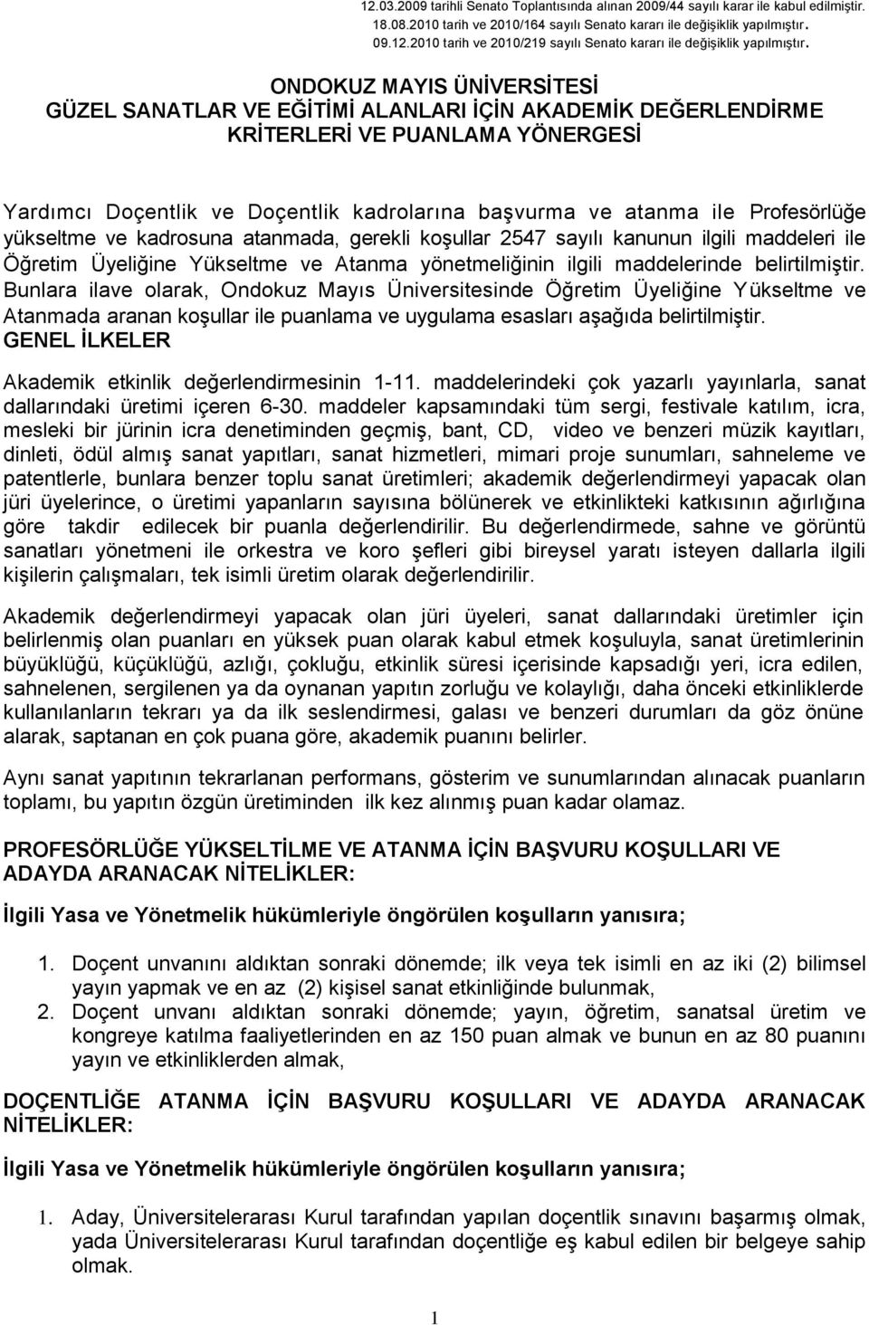 Profesörlüğe yükseltme ve kadrosuna atanmada, gerekli koşullar 2547 sayılı kanunun ilgili maddeleri ile Öğretim Üyeliğine Yükseltme ve Atanma yönetmeliğinin ilgili maddelerinde belirtilmiştir.