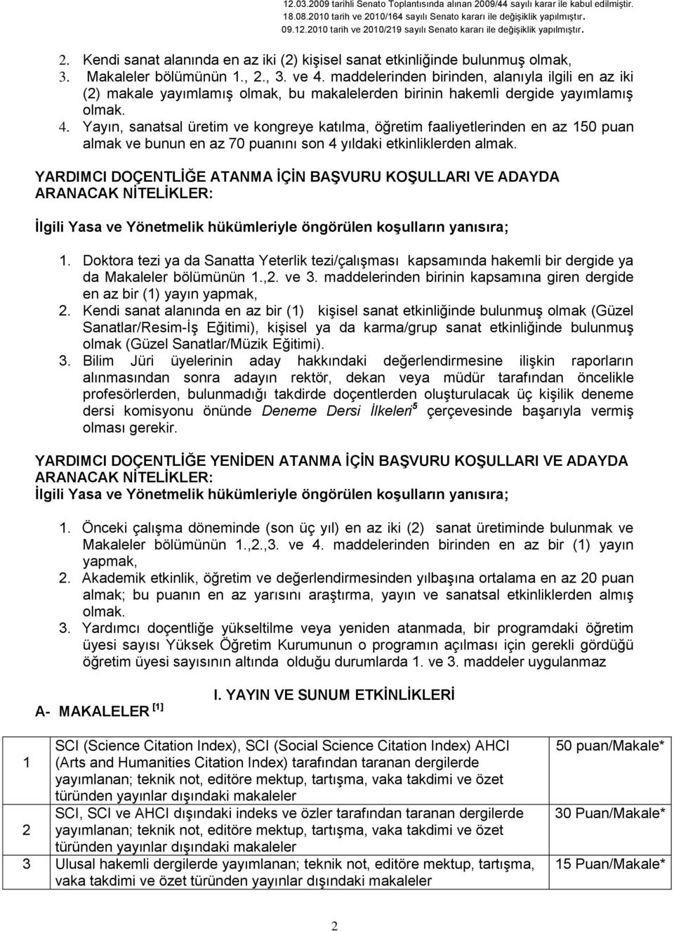 maddelerinden birinden, alanıyla ilgili en az iki (2) makale yayımlamış olmak, bu makalelerden birinin hakemli dergide yayımlamış olmak. 4.