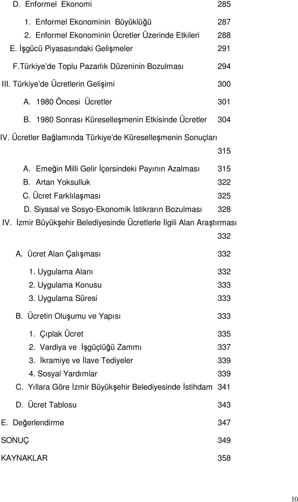 Ücretler Bağlamında Türkiye de Küreselleşmenin Sonuçları 315 A. Emeğin Milli Gelir İçersindeki Payının Azalması 315 B. Artan Yoksulluk 322 C. Ücret Farklılaşması 325 D.