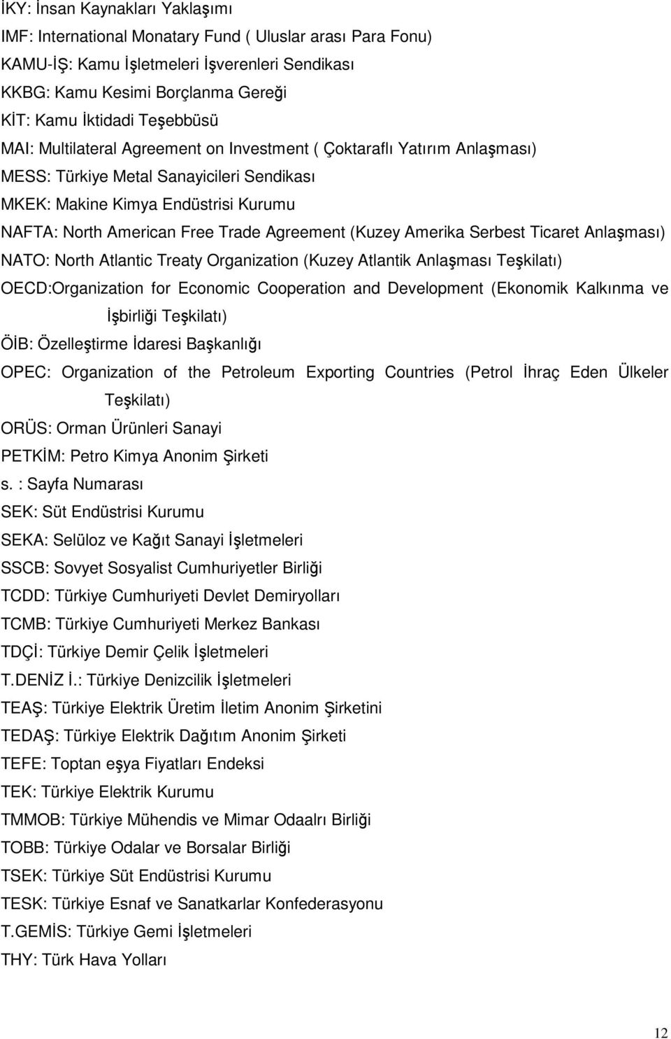 Agreement (Kuzey Amerika Serbest Ticaret Anlaşması) NATO: North Atlantic Treaty Organization (Kuzey Atlantik Anlaşması Teşkilatı) OECD:Organization for Economic Cooperation and Development (Ekonomik