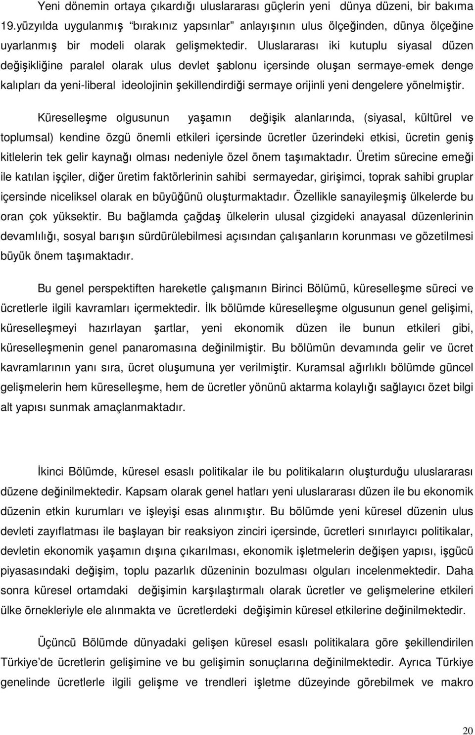 Uluslararası iki kutuplu siyasal düzen değişikliğine paralel olarak ulus devlet şablonu içersinde oluşan sermaye-emek denge kalıpları da yeni-liberal ideolojinin şekillendirdiği sermaye orijinli yeni