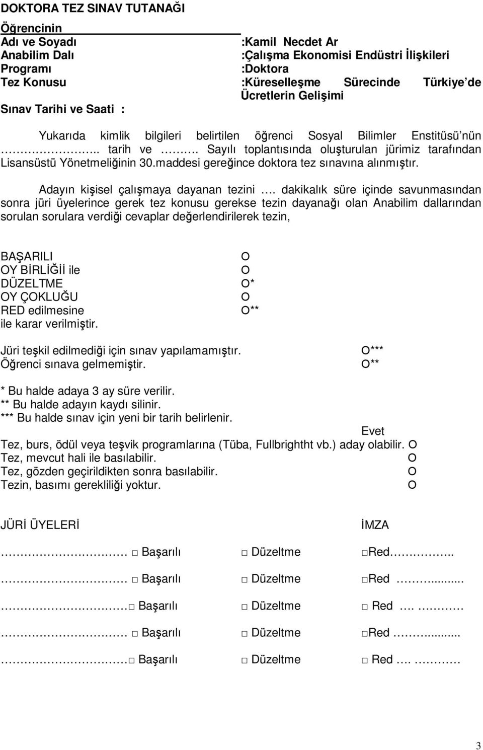 Sayılı toplantısında oluşturulan jürimiz tarafından Lisansüstü Yönetmeliğinin 30.maddesi gereğince doktora tez sınavına alınmıştır. Adayın kişisel çalışmaya dayanan tezini.