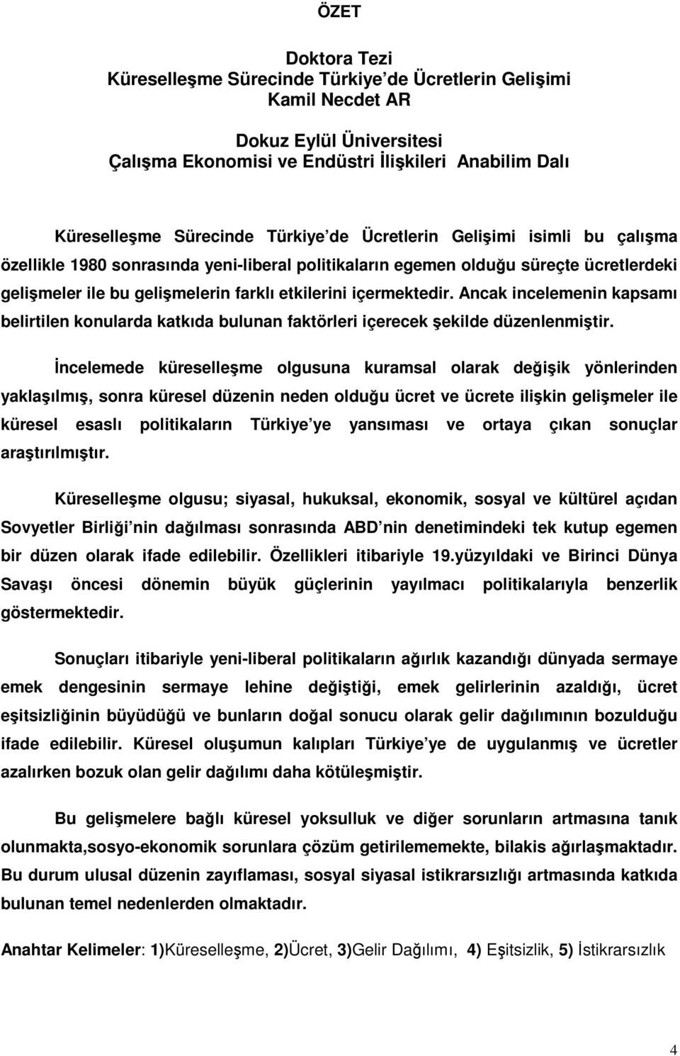 Ancak incelemenin kapsamı belirtilen konularda katkıda bulunan faktörleri içerecek şekilde düzenlenmiştir.