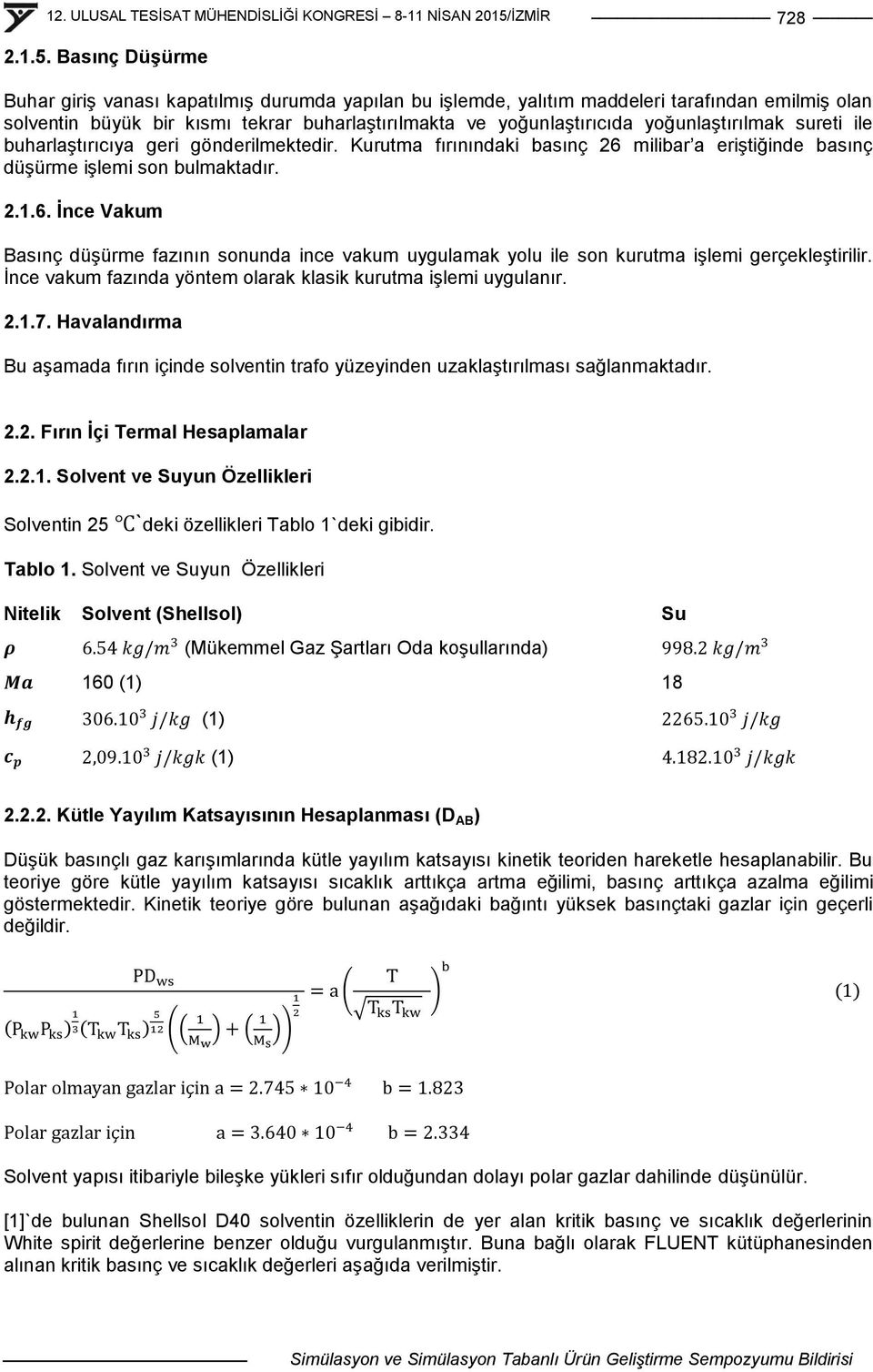 yoğunlaģtırılmak sureti ile buharlaģtırıcıya geri gönderilmektedir. Kurutma fırınındaki basınç 26 