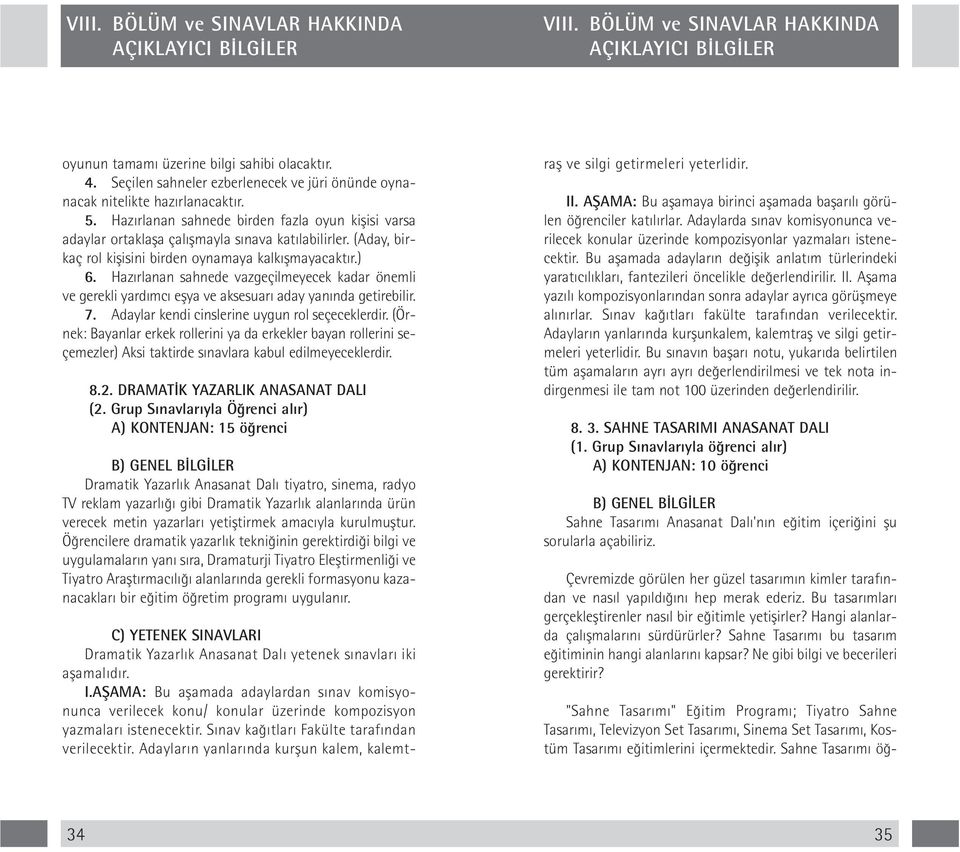 Sahne Tasarımı öğoyunun tamamı üzerine bilgi sahibi olacaktır. 4. Seçilen sahneler ezberlenecek ve jüri önünde oynanacak nitelikte hazırlanacaktır. 5.