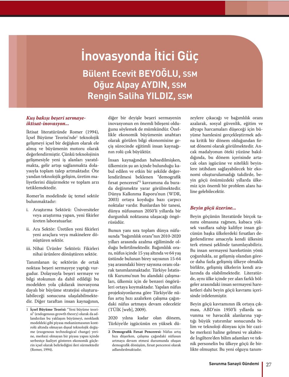 Çünkü teknolojinin gelişmesiyle yeni iş alanları yaratılmakta, gelir artışı sağlanmakta dolayısıyla toplam talep artmaktadır.