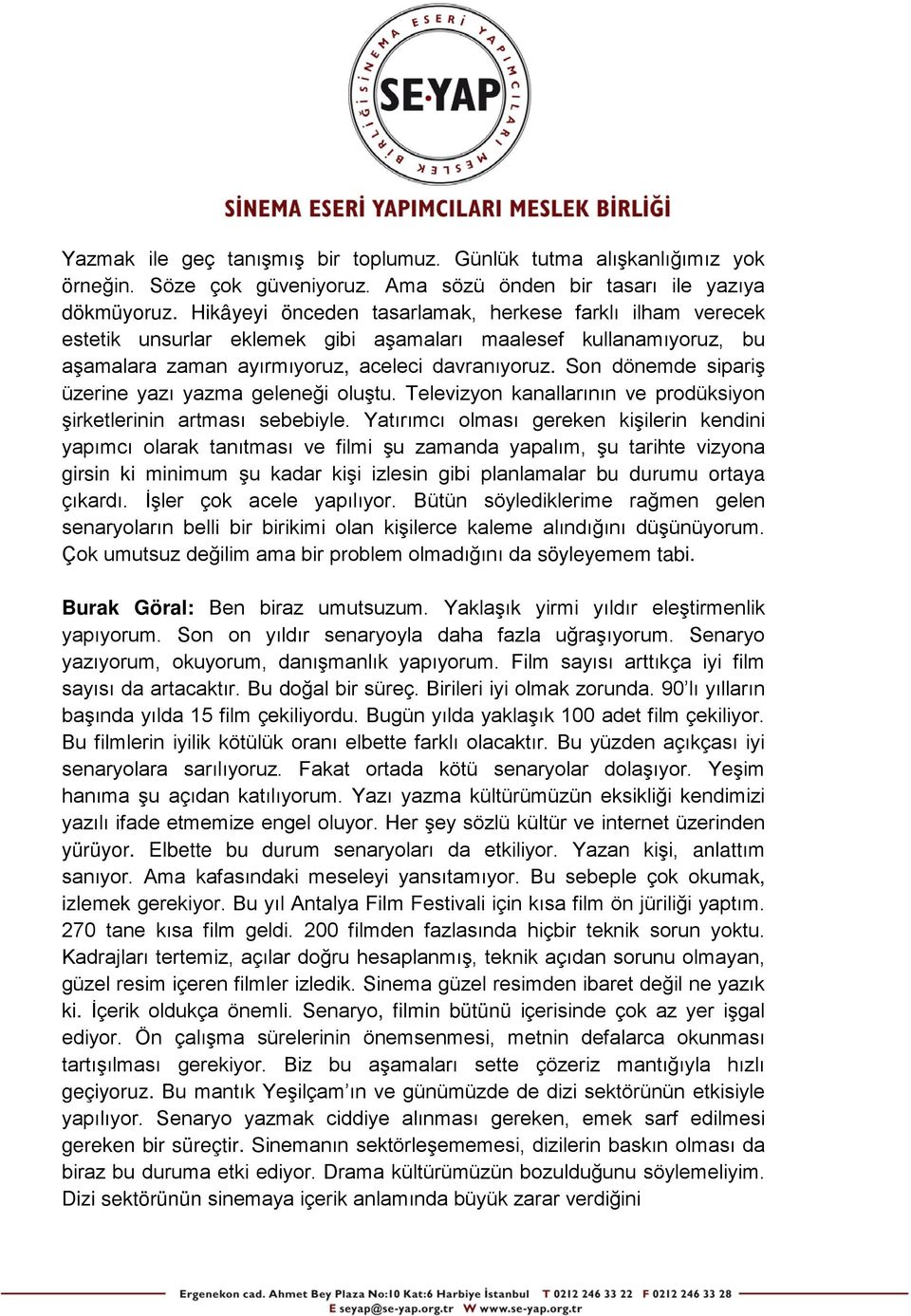 Son dönemde sipariş üzerine yazı yazma geleneği oluştu. Televizyon kanallarının ve prodüksiyon şirketlerinin artması sebebiyle.