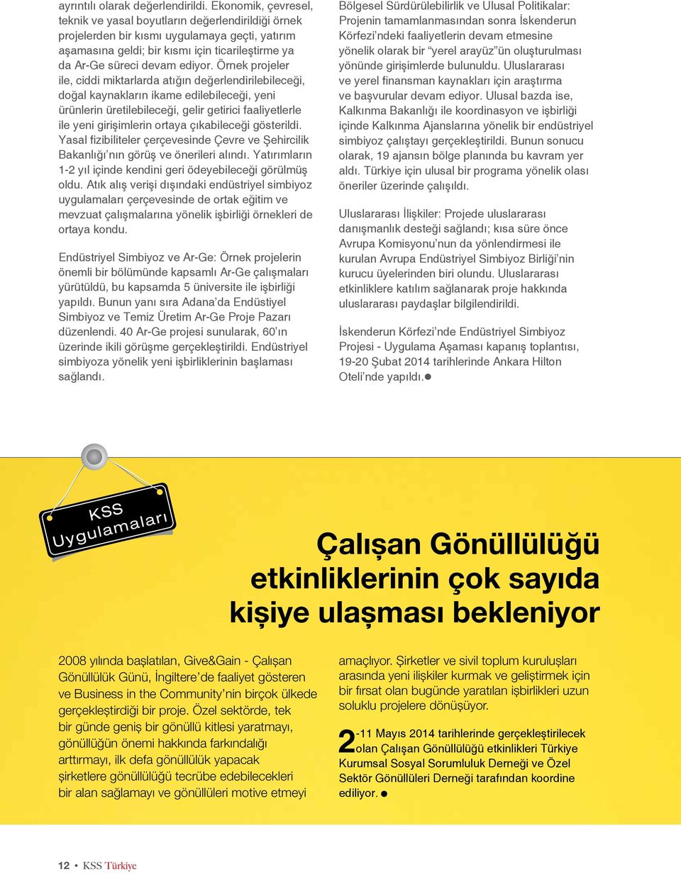 Örnek projeler ile, ciddi miktarlarda atığın değerlendirilebileceği, doğal kaynakların ikame edilebileceği, yeni ürünlerin üretilebileceği, gelir getirici faaliyetlerle ile yeni girişimlerin ortaya