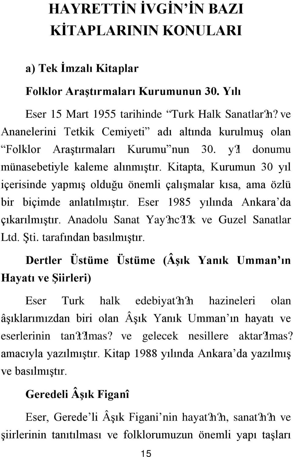 Kitapta, Kurumun 30 yıl içerisinde yapmış olduğu önemli çalışmalar kısa, ama özlü bir biçimde anlatılmıştır. Eser 1985 yılında Ankara da çıkarılmıştır. Anadolu Sanat Yay? nc?