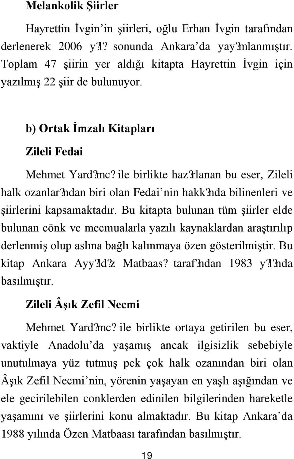 ndan biri olan Fedai nin hakk? nda bilinenleri ve şiirlerini kapsamaktadır.