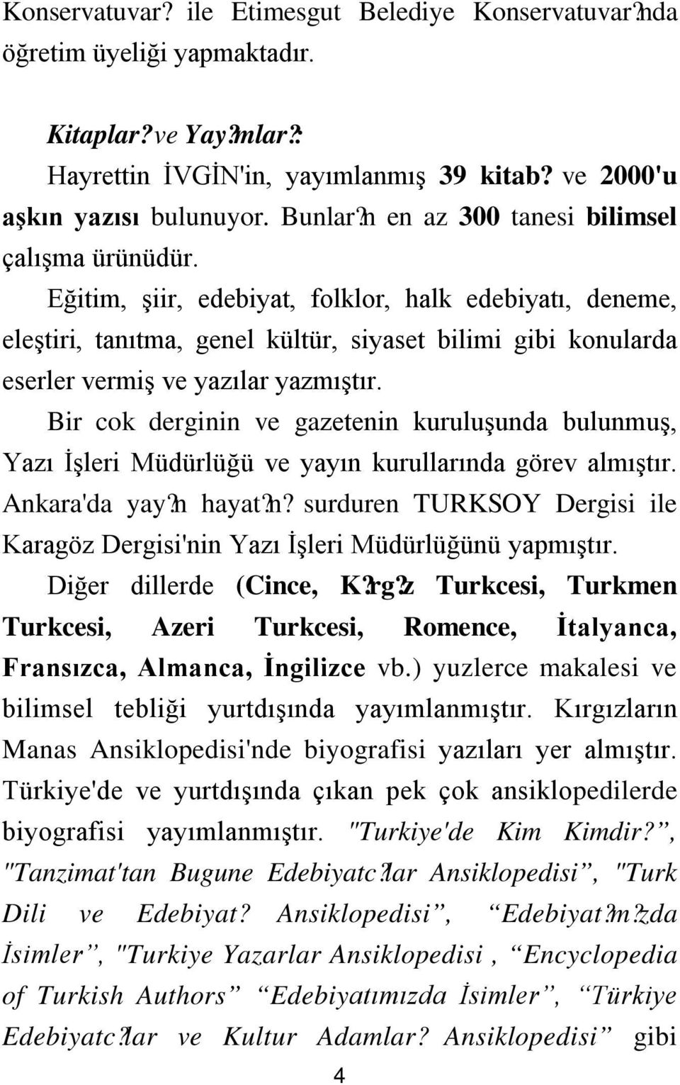 Eğitim, şiir, edebiyat, folklor, halk edebiyatı, deneme, eleştiri, tanıtma, genel kültür, siyaset bilimi gibi konularda eserler vermiş ve yazılar yazmıştır.