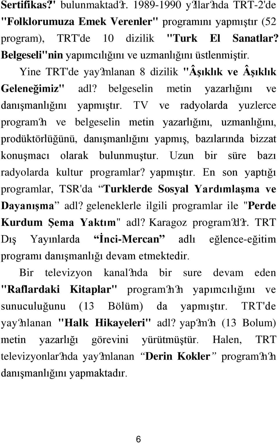 TV ve radyolarda yuzlerce program? n ve belgeselin metin yazarlığını, uzmanlığını, prodüktörlüğünü, danışmanlığını yapmış, bazılarında bizzat konuşmacı olarak bulunmuştur.