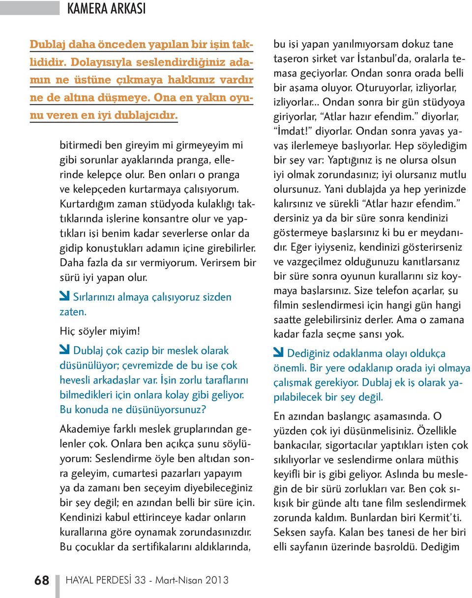 Kurtardığım zaman stüdyoda kulaklığı taktıklarında işlerine konsantre olur ve yaptıkları işi benim kadar severlerse onlar da gidip konuştukları adamın içine girebilirler. Daha fazla da sır vermiyorum.