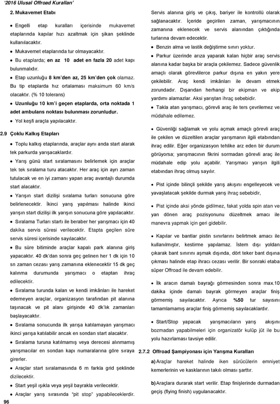 (% 10 tolerans) Uzunluğu 10 km i geçen etaplarda, orta noktada 1 adet ambulans noktası bulunması zorunludur. Yol keşfi araçla yapılacaktır. 2.