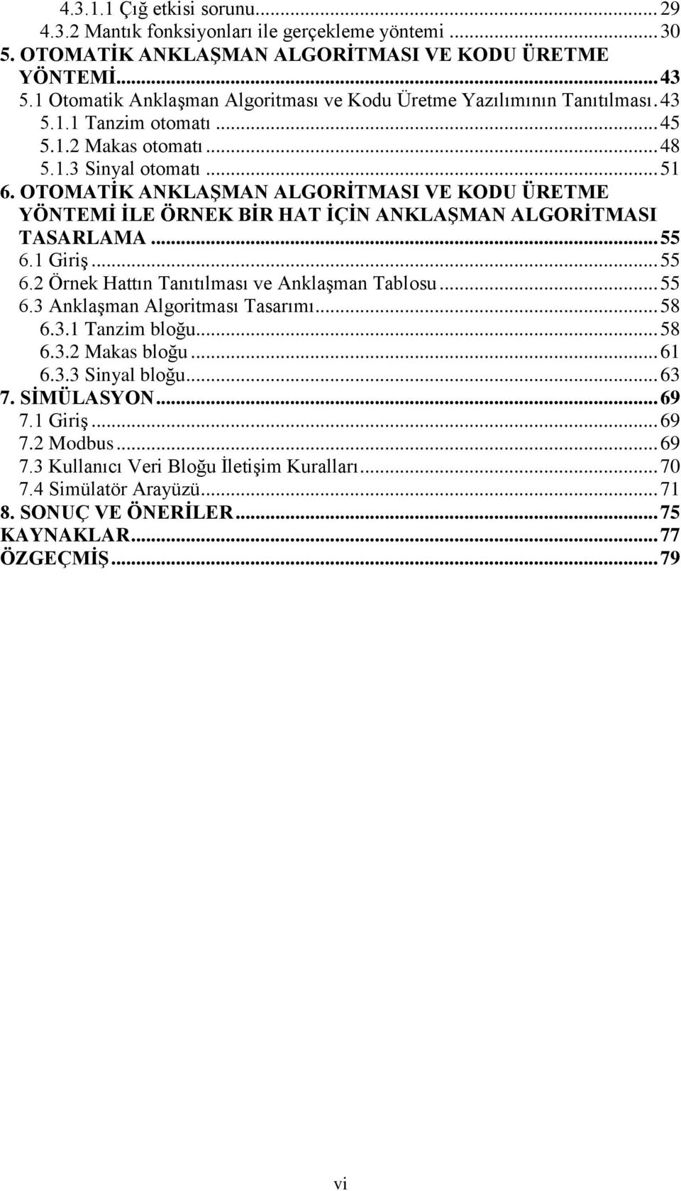 OTOMATİK ANKLAŞMAN ALGORİTMASI VE KODU ÜRETME YÖNTEMİ İLE ÖRNEK BİR HAT İÇİN ANKLAŞMAN ALGORİTMASI TASARLAMA... 55 6.1 GiriĢ... 55 6.2 Örnek Hattın Tanıtılması ve AnklaĢman Tablosu... 55 6.3 AnklaĢman Algoritması Tasarımı.