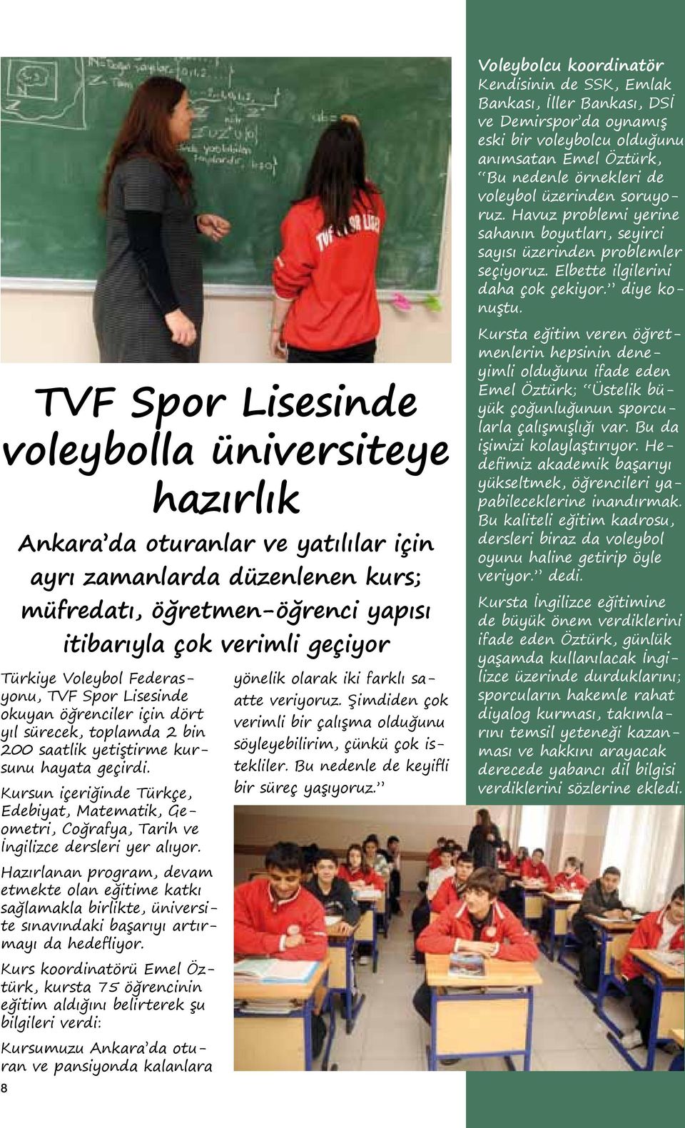 TVF Spor Lisesinde voleybolla üniversiteye hazırlık Ankara da oturanlar ve yatılılar için ayrı zamanlarda düzenlenen kurs; müfredatı, öğretmen-öğrenci yapısı itibarıyla çok verimli geçiyor Türkiye