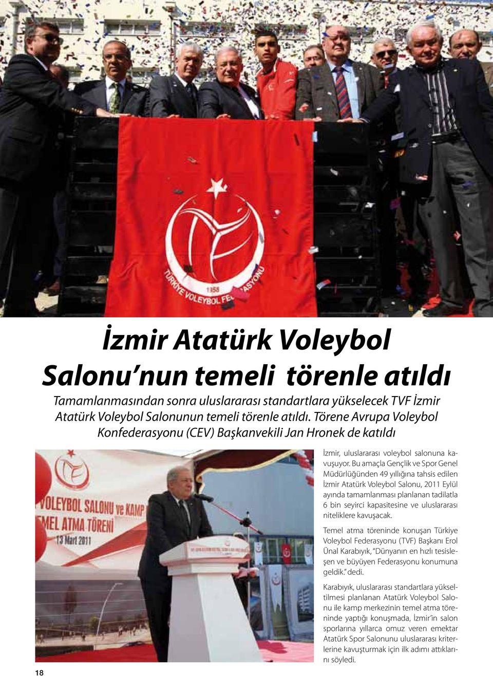 Bu amaçla Gençlik ve Spor Genel Müdürlüğünden 49 yıllığına tahsis edilen İzmir Atatürk Voleybol Salonu, 2011 Eylül ayında tamamlanması planlanan tadilatla 6 bin seyirci kapasitesine ve uluslararası