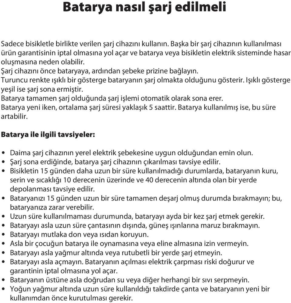 Şarj cihazını önce bataryaya, ardından şebeke prizine bağlayın. Turuncu renkte ışıklı bir gösterge bataryanın şarj olmakta olduğunu gösterir. Işıklı gösterge yeşil ise şarj sona ermiştir.