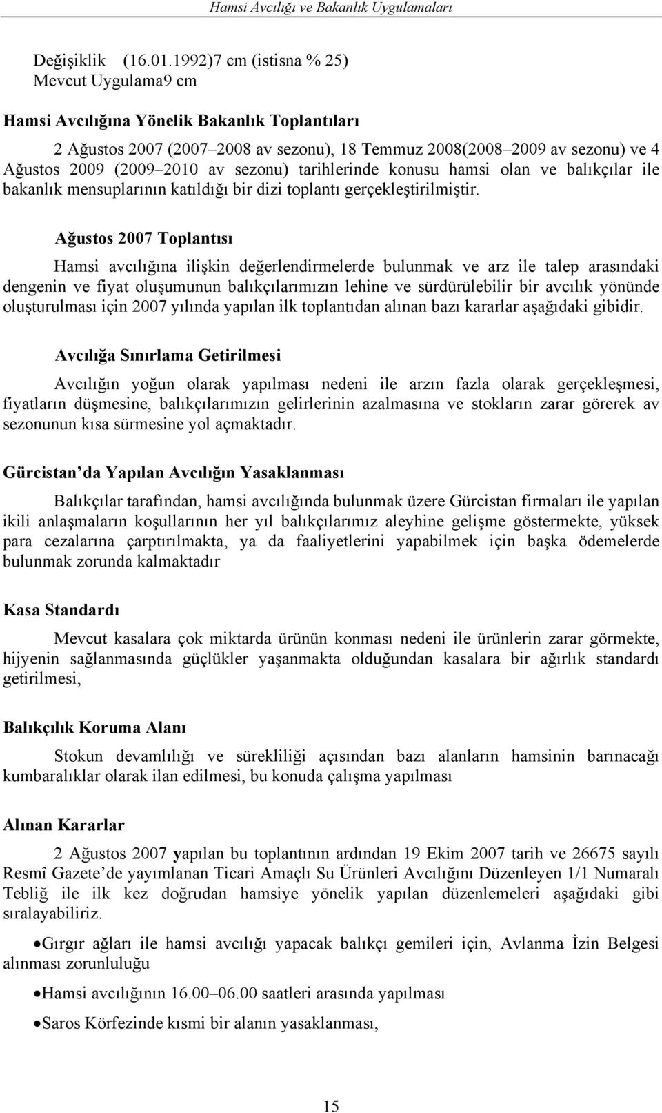 sezonu) tarihlerinde konusu hamsi olan ve balıkçılar ile bakanlık mensuplarının katıldığı bir dizi toplantı gerçekleştirilmiştir.