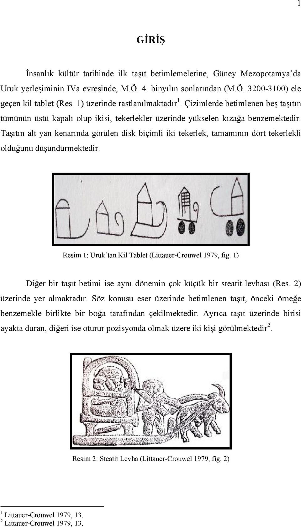 Taşıtın alt yan kenarında görülen disk biçimli iki tekerlek, tamamının dört tekerlekli olduğunu düşündürmektedir. Resim 1: Uruk tan Kil Tablet (Littauer-Crouwel 1979, fig.