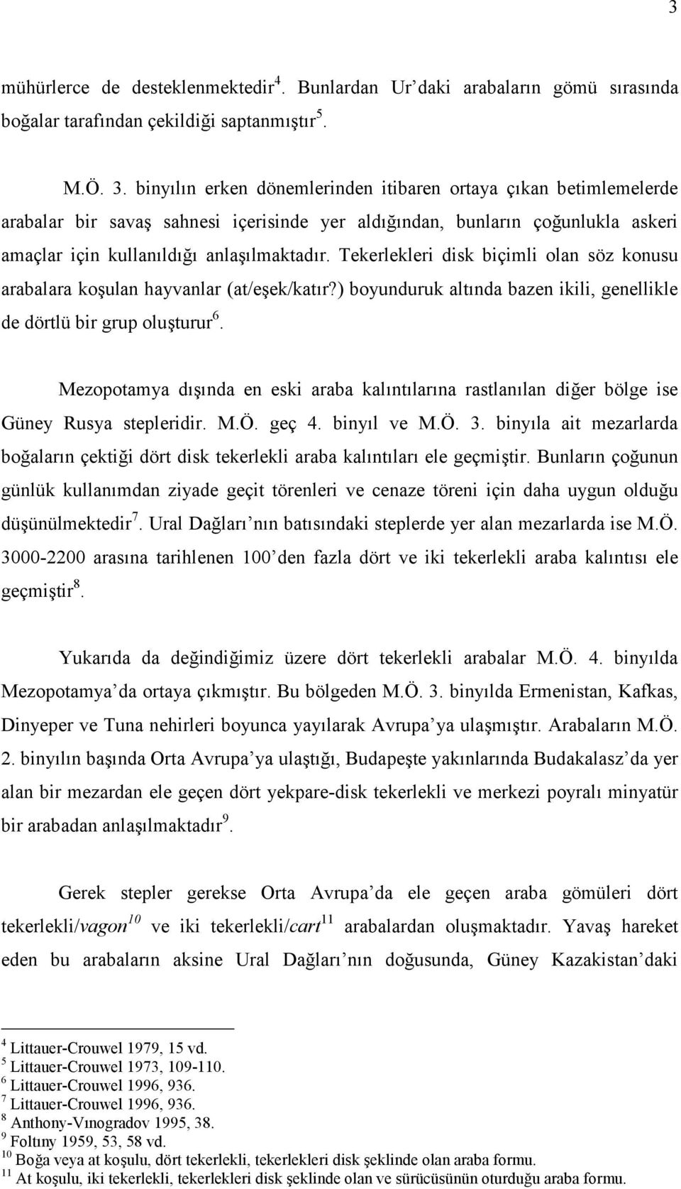 Tekerlekleri disk biçimli olan söz konusu arabalara koşulan hayvanlar (at/eşek/katır?) boyunduruk altında bazen ikili, genellikle de dörtlü bir grup oluşturur 6.