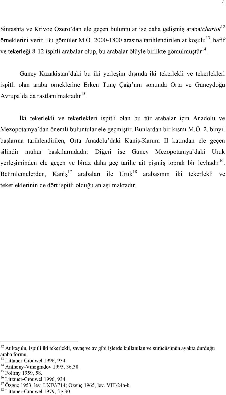 Güney Kazakistan daki bu iki yerleşim dışında iki tekerlekli ve tekerlekleri ispitli olan araba örneklerine Erken Tunç Çağı nın sonunda Orta ve Güneydoğu Avrupa da da rastlanılmaktadır 15.