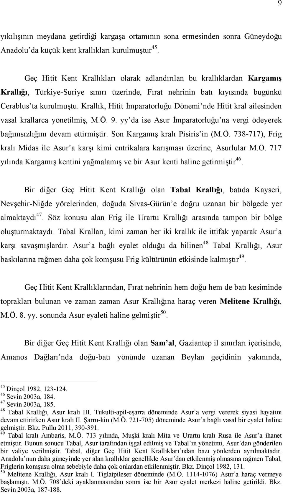 Krallık, Hitit İmparatorluğu Dönemi nde Hitit kral ailesinden vasal krallarca yönetilmiş, M.Ö. 9. yy da ise Asur İmparatorluğu na vergi ödeyerek bağımsızlığını devam ettirmiştir.