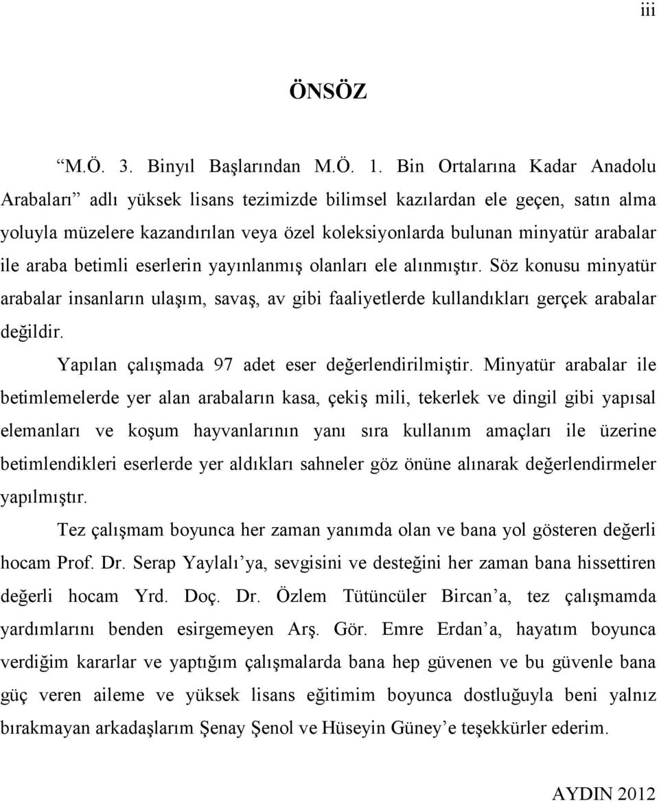 araba betimli eserlerin yayınlanmış olanları ele alınmıştır. Söz konusu minyatür arabalar insanların ulaşım, savaş, av gibi faaliyetlerde kullandıkları gerçek arabalar değildir.