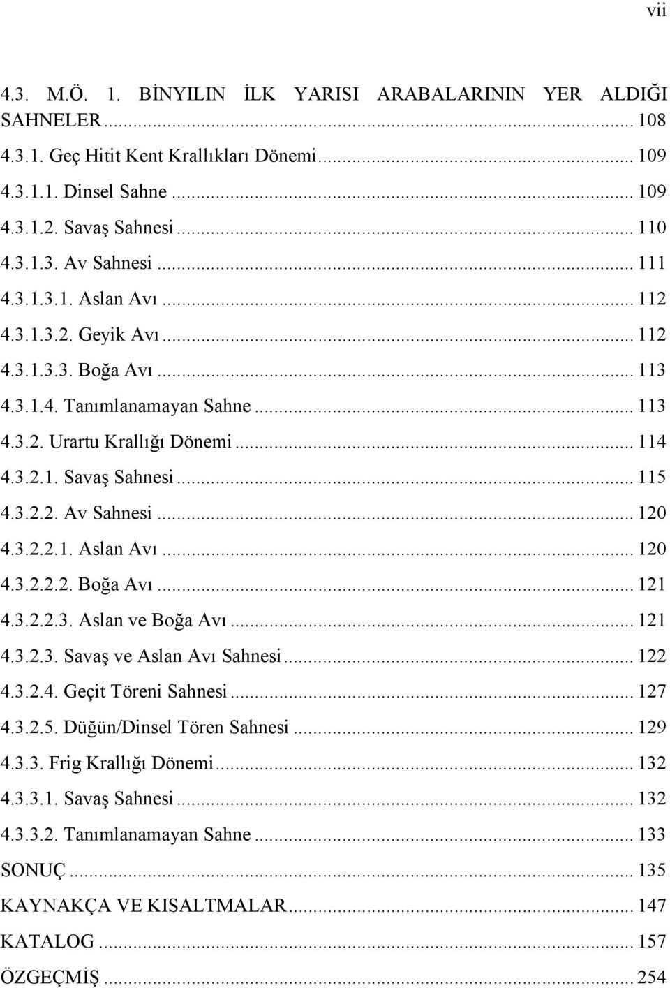 .. 120 4.3.2.2.1. Aslan Avı... 120 4.3.2.2.2. Boğa Avı... 121 4.3.2.2.3. Aslan ve Boğa Avı... 121 4.3.2.3. Savaş ve Aslan Avı Sahnesi... 122 4.3.2.4. Geçit Töreni Sahnesi... 127 4.3.2.5.