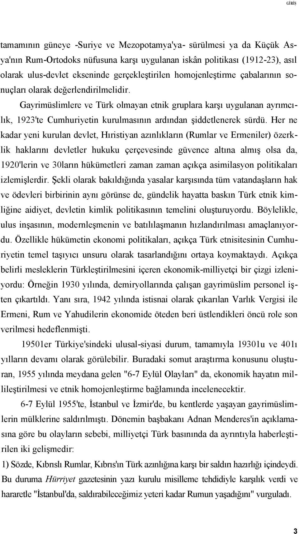 Gayrimüslimlere ve Türk olmayan etnik gruplara karşı uygulanan ayrımcılık, 1923'te Cumhuriyetin kurulmasının ardından şiddetlenerek sürdü.