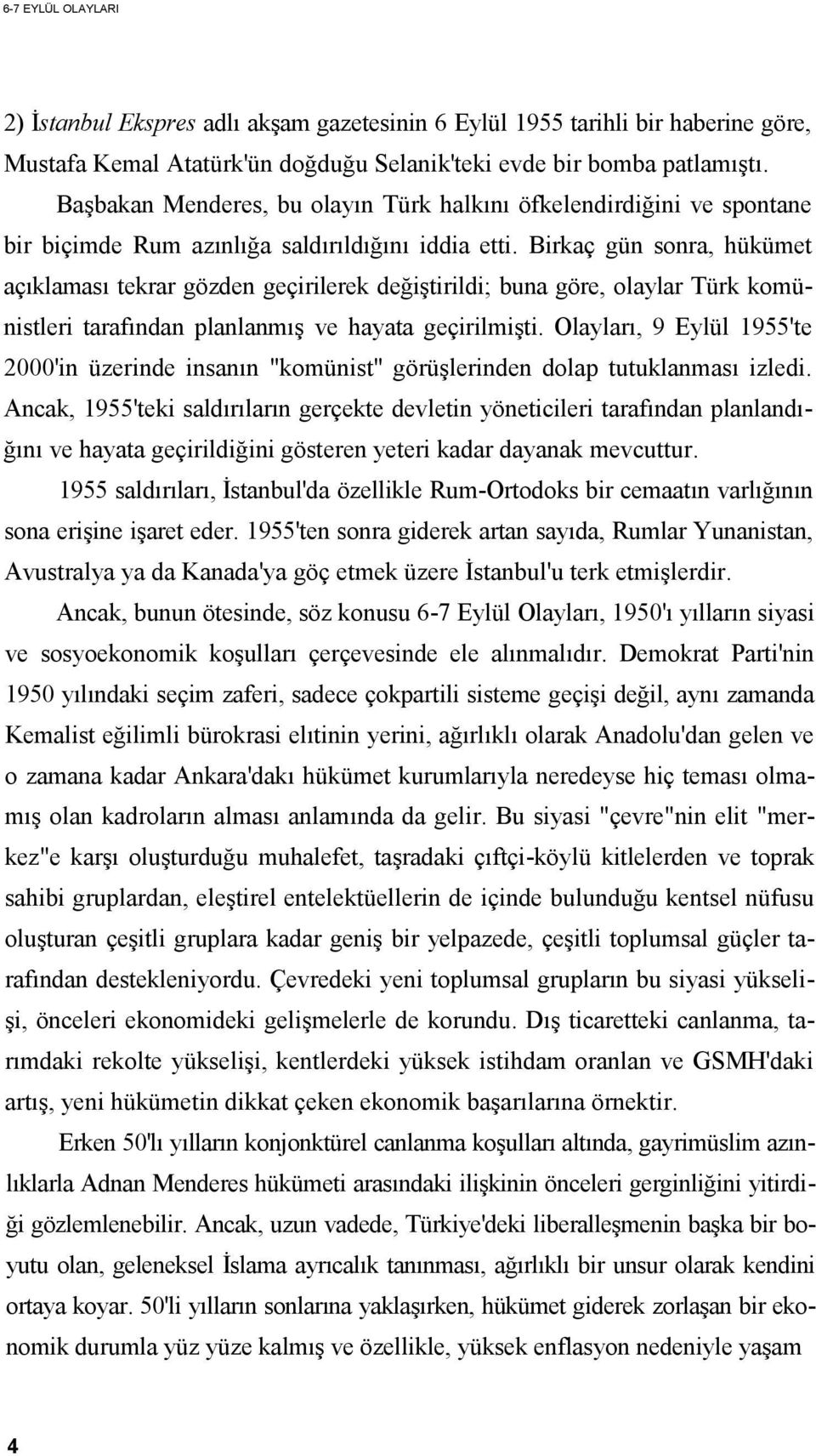 Birkaç gün sonra, hükümet açıklaması tekrar gözden geçirilerek değiştirildi; buna göre, olaylar Türk komünistleri tarafından planlanmış ve hayata geçirilmişti.