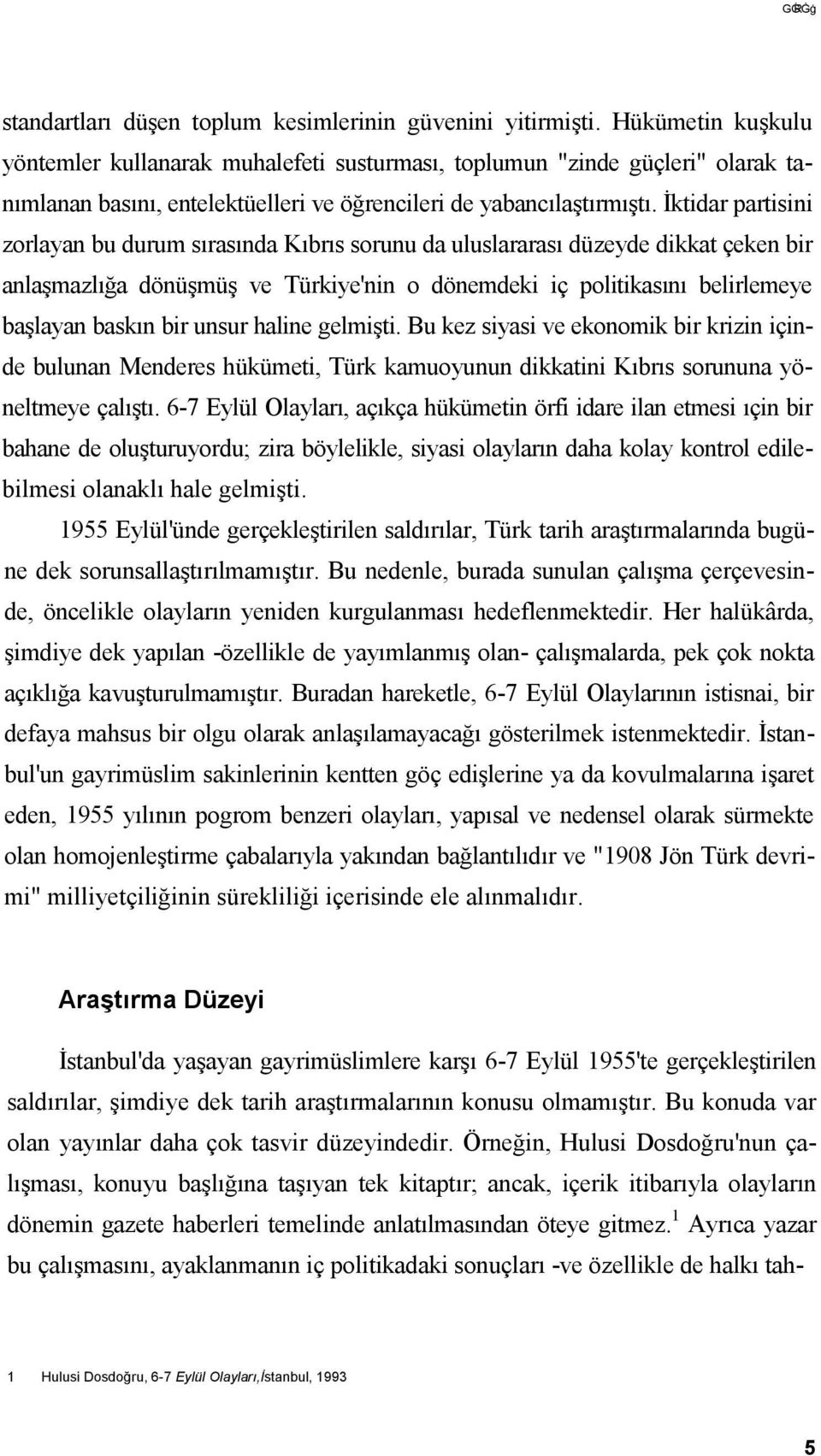 İktidar partisini zorlayan bu durum sırasında Kıbrıs sorunu da uluslararası düzeyde dikkat çeken bir anlaşmazlığa dönüşmüş ve Türkiye'nin o dönemdeki iç politikasını belirlemeye başlayan baskın bir