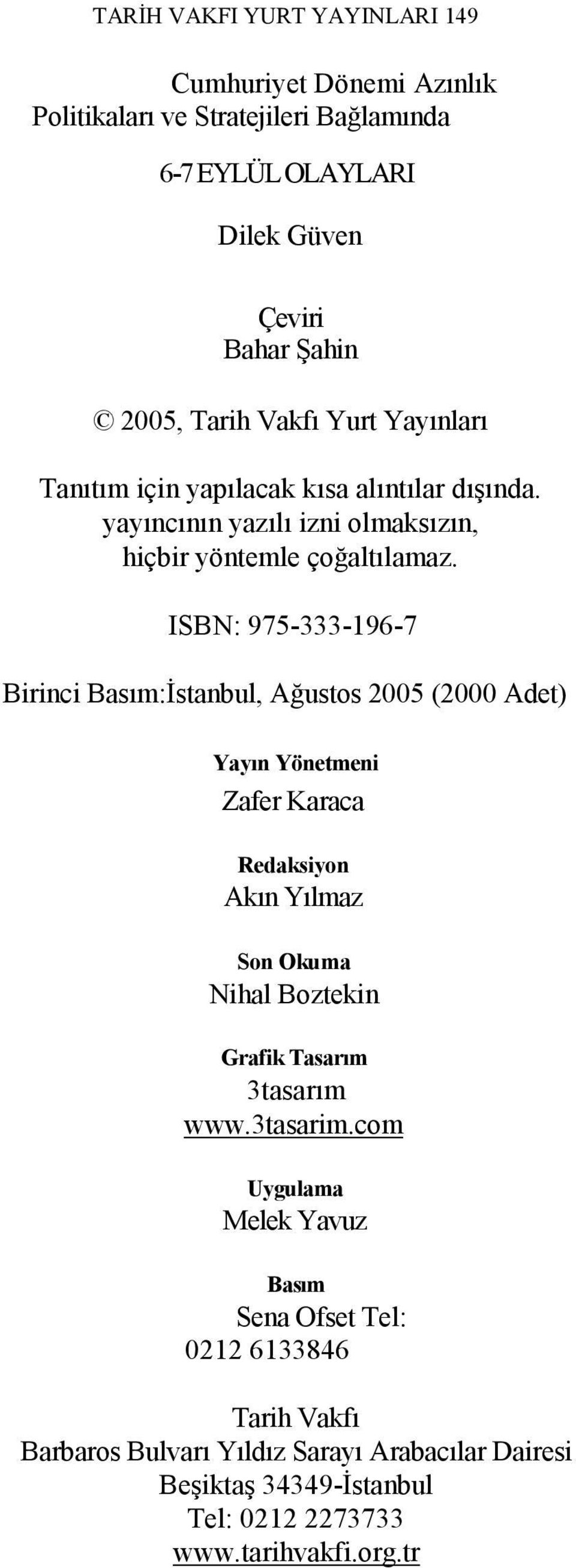 ISBN: 975-333-196-7 Birinci Basım:İstanbul, Ağustos 2005 (2000 Adet) Yayın Yönetmeni Zafer Karaca Redaksiyon Akın Yılmaz Son Okuma Nihal Boztekin Grafik Tasarım