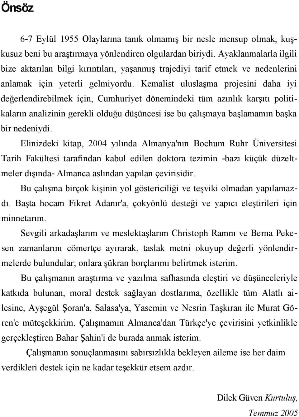 Kemalist uluslaşma projesini daha iyi değerlendirebilmek için, Cumhuriyet dönemindeki tüm azınlık karşıtı politikaların analizinin gerekli olduğu düşüncesi ise bu çalışmaya başlamamın başka bir