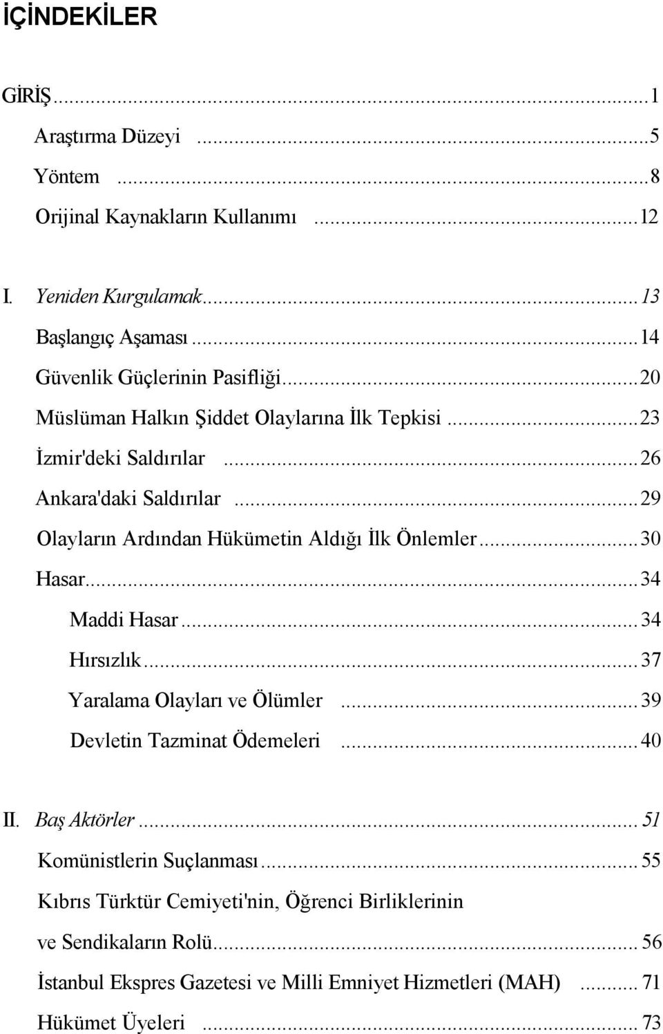 .. 29 Olayların Ardından Hükümetin Aldığı İlk Önlemler... 30 Hasar... 34 Maddi Hasar... 34 Hırsızlık... 37 Yaralama Olayları ve Ölümler... 39 Devletin Tazminat Ödemeleri.