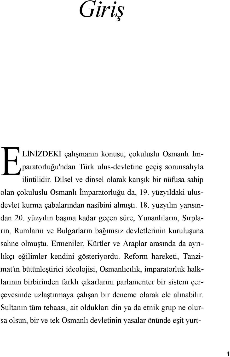 yüzyılın başına kadar geçen süre, Yunanlıların, Sırpların, Rumların ve Bulgarların bağımsız devletlerinin kuruluşuna sahne olmuştu.