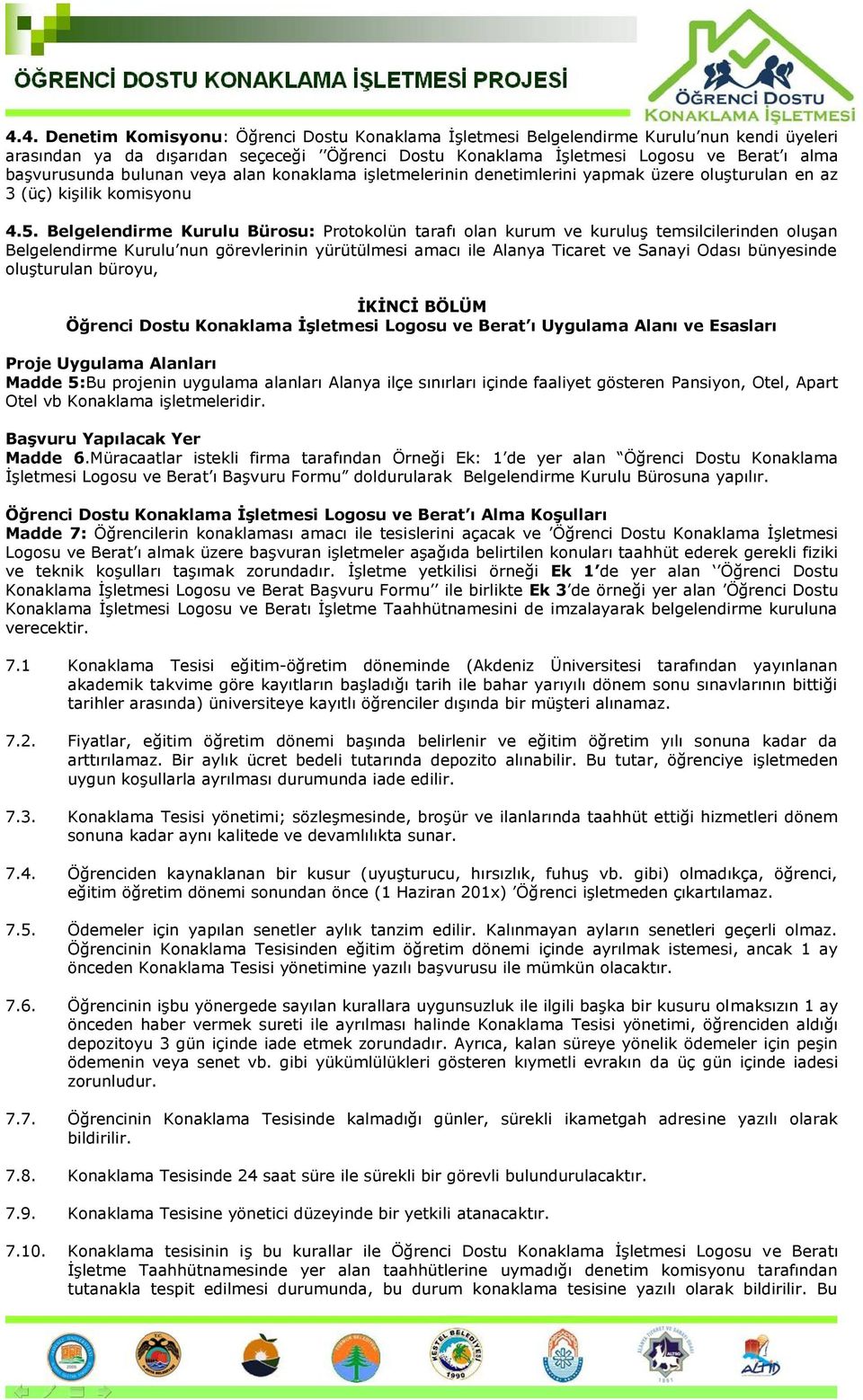 Belgelendirme Kurulu Bürosu: Protokolün tarafı olan kurum ve kuruluş temsilcilerinden oluşan Belgelendirme Kurulu nun görevlerinin yürütülmesi amacı ile Alanya Ticaret ve Sanayi Odası bünyesinde