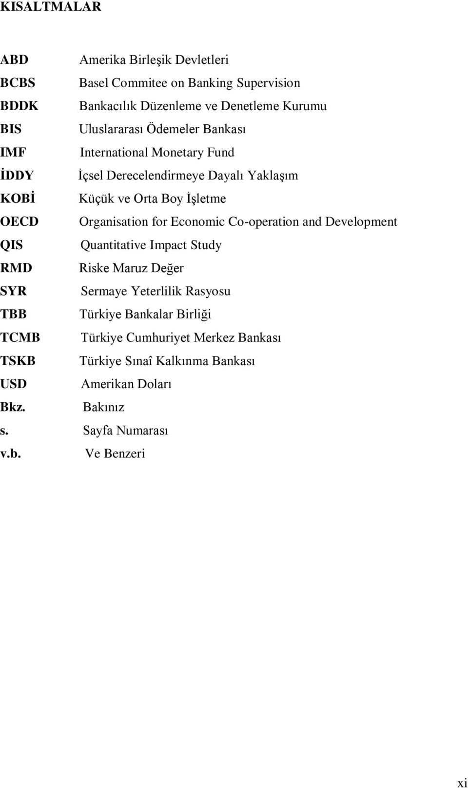 Organisation for Economic Co-operation and Development QIS Quantitative Impact Study RMD Riske Maruz Değer SYR Sermaye Yeterlilik Rasyosu TBB