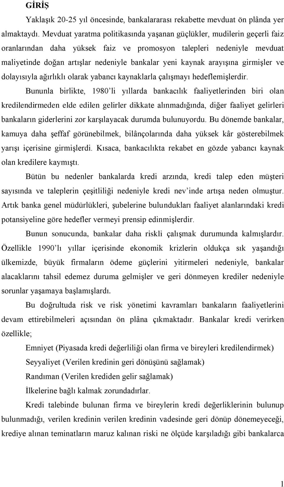 kaynak arayıģına girmiģler ve dolayısıyla ağırlıklı olarak yabancı kaynaklarla çalıģmayı hedeflemiģlerdir.