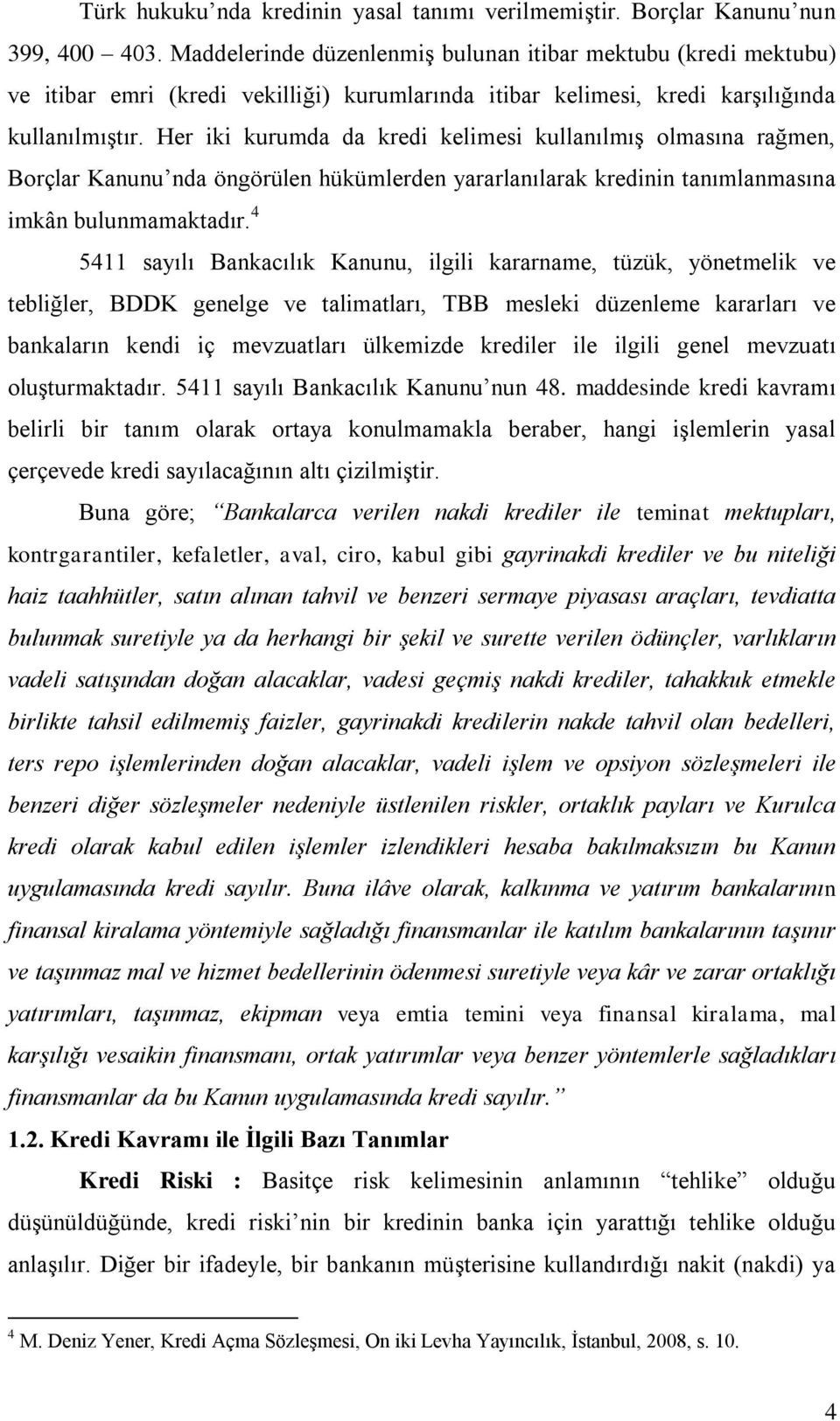 Her iki kurumda da kredi kelimesi kullanılmıģ olmasına rağmen, Borçlar Kanunu nda öngörülen hükümlerden yararlanılarak kredinin tanımlanmasına imkân bulunmamaktadır.