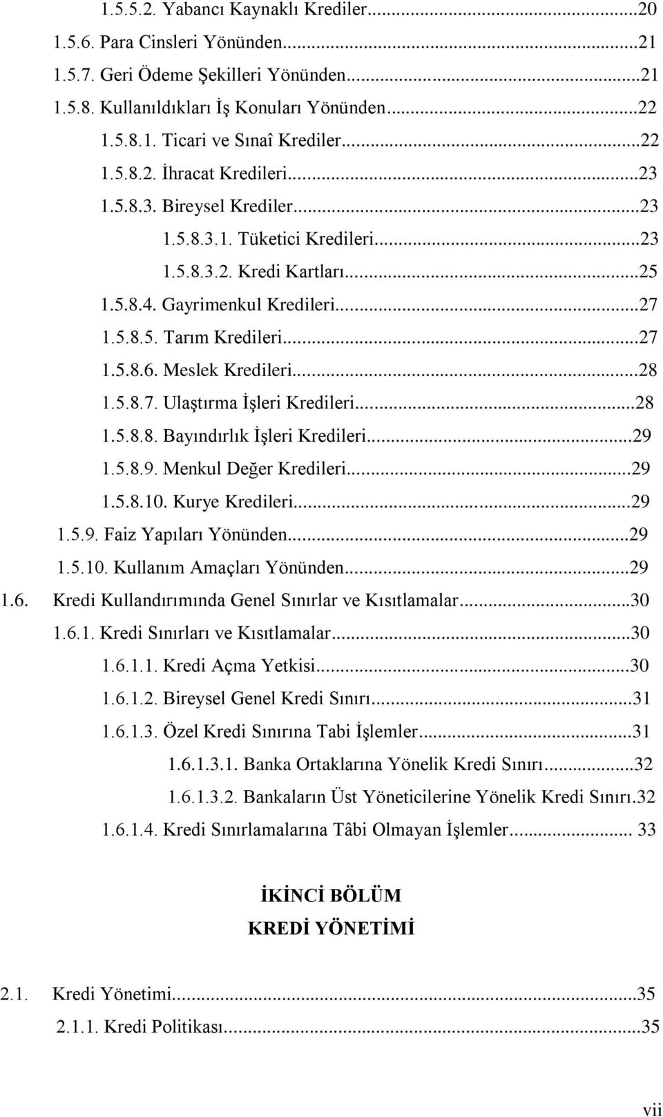 ..27 1.5.8.6. Meslek Kredileri...28 1.5.8.7. Ulaştırma İşleri Kredileri...28 1.5.8.8. Bayındırlık İşleri Kredileri...29 1.5.8.9. Menkul Değer Kredileri...29 1.5.8.10. Kurye Kredileri...29 1.5.9. Faiz Yapıları Yönünden.