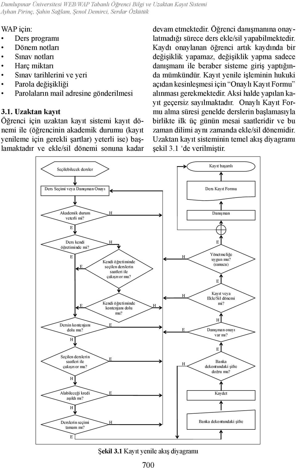 Uzaktan kayıt Öğrenci için uzaktan kayıt sistemi kayıt dönemi ile (öğrencinin akademik durumu (kayıt yenileme için gerekli şartlar) yeterli ise) başlamaktadır ve ekle/sil dönemi sonuna kadar devam