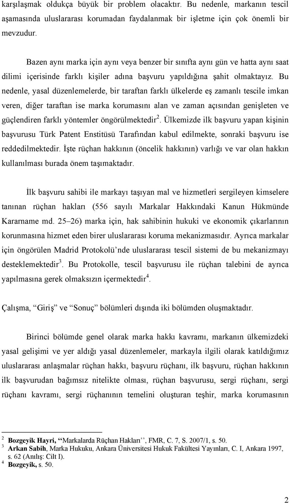 Bu nedenle, yasal düzenlemelerde, bir taraftan farklı ülkelerde eş zamanlı tescile imkan veren, diğer taraftan ise marka korumasını alan ve zaman açısından genişleten ve güçlendiren farklı yöntemler