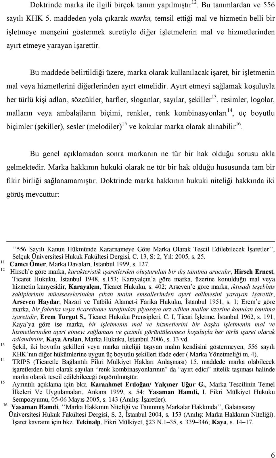 Bu maddede belirtildiği üzere, marka olarak kullanılacak işaret, bir işletmenin mal veya hizmetlerini diğerlerinden ayırt etmelidir.